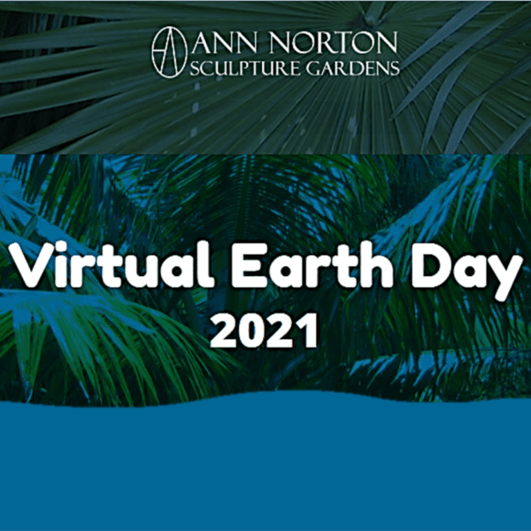 Ann Norton Sculpture Gardens Virtual Earth Day 2021